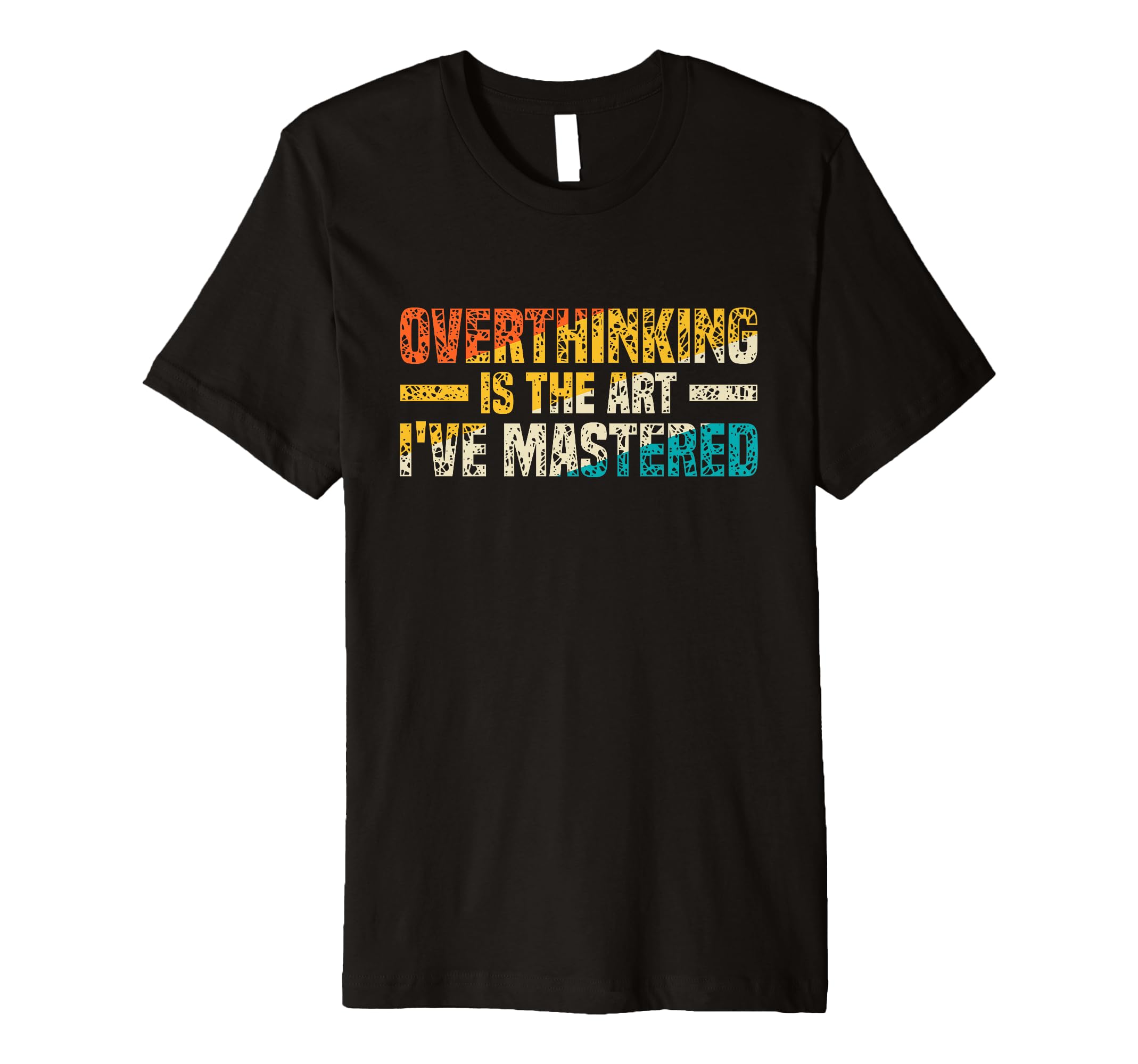 Overthinking Is Art Ive Mastered T-Shirt - Fun Novelty Design Unisex - T-Shirt, Sweatshirt, Hoodie