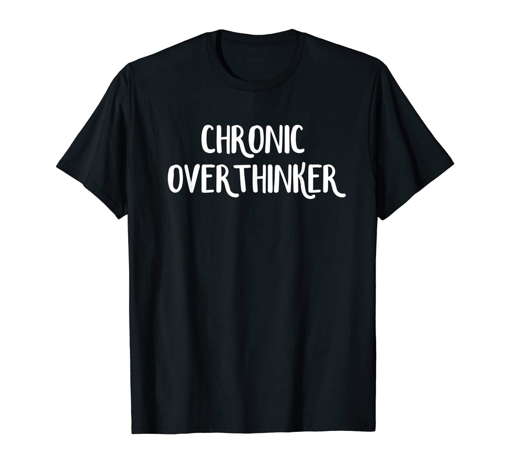 Chronic Overthinker T-Shirt - Custom Art Print Unisex - T-Shirt, Sweatshirt, Hoodie