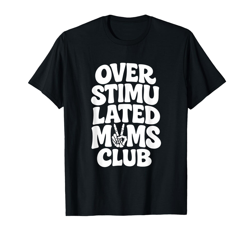 Overstimulated Moms Funny Typography T-Shirt - Unique Graphic Men Women - T-Shirt, Sweatshirt, Hoodie