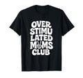 Overstimulated Moms Funny Typography T-Shirt - Unique Graphic Men Women - T-Shirt, Sweatshirt, Hoodie