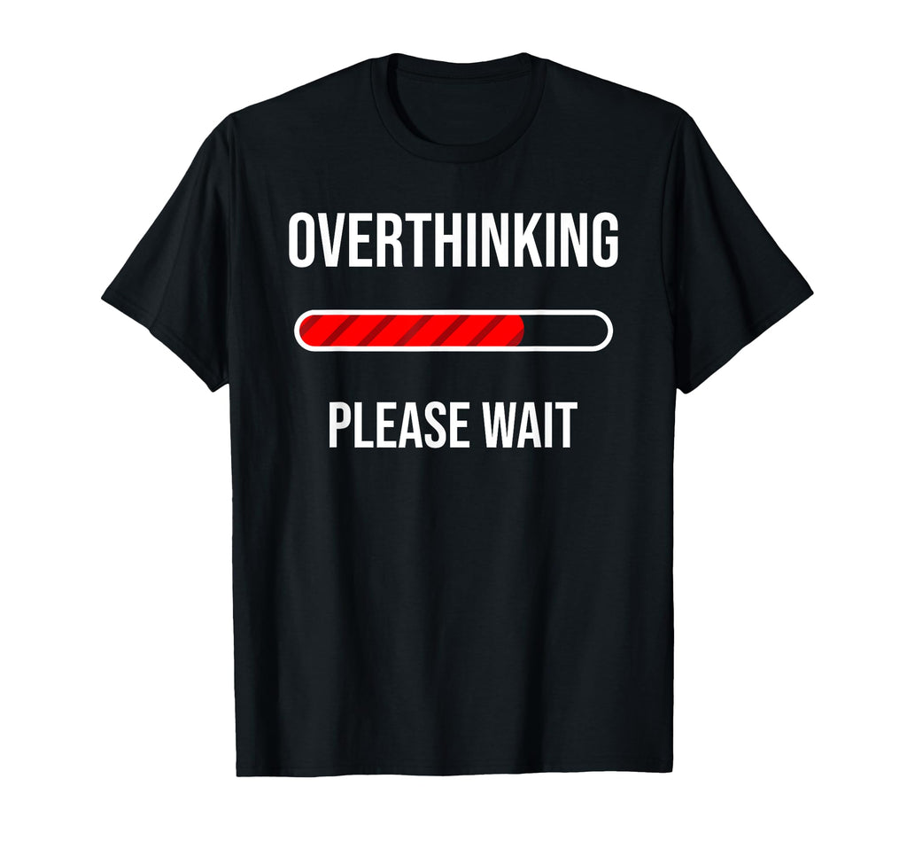 Overthinking Please Wait Funny T-Shirt - Streetwear Style Men Women - T-Shirt, Sweatshirt, Hoodie