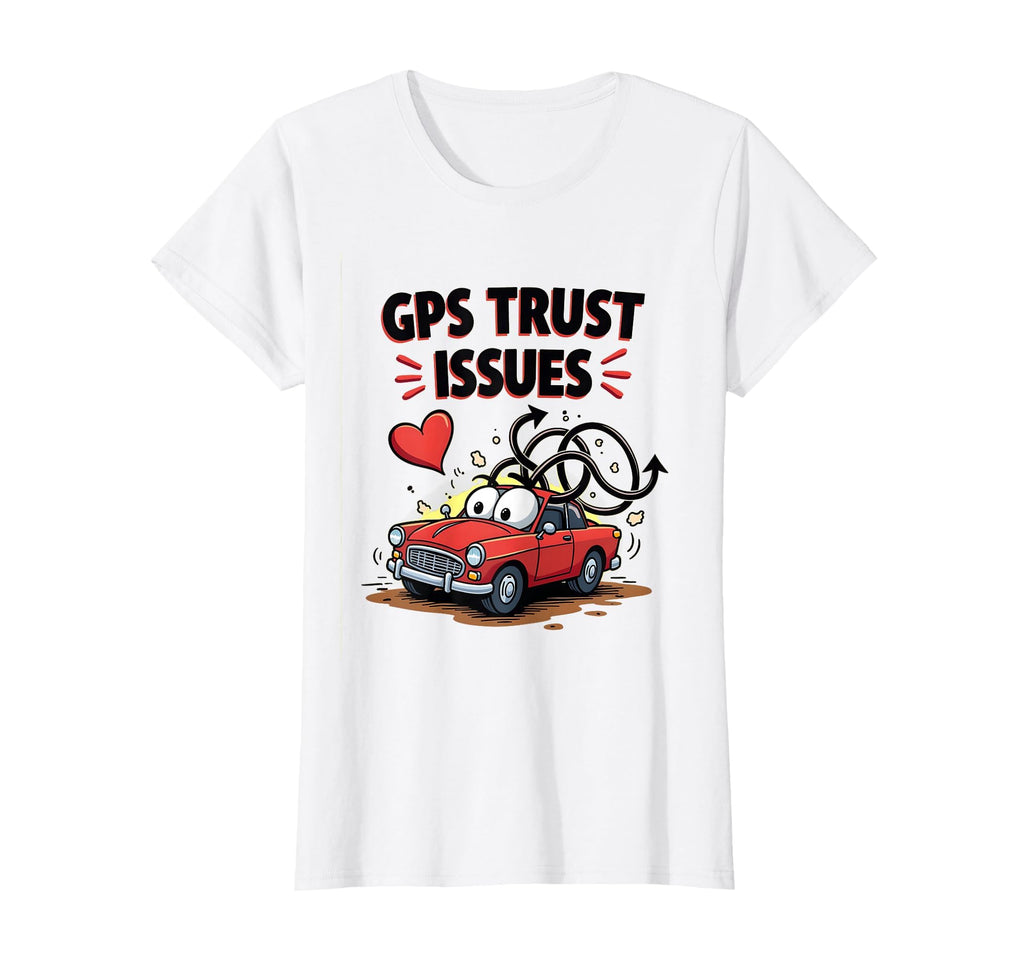 Gps Trust Issues Funny Car T-Shirt - Aesthetic Graphic for Adults - T-Shirt, Sweatshirt, Hoodie