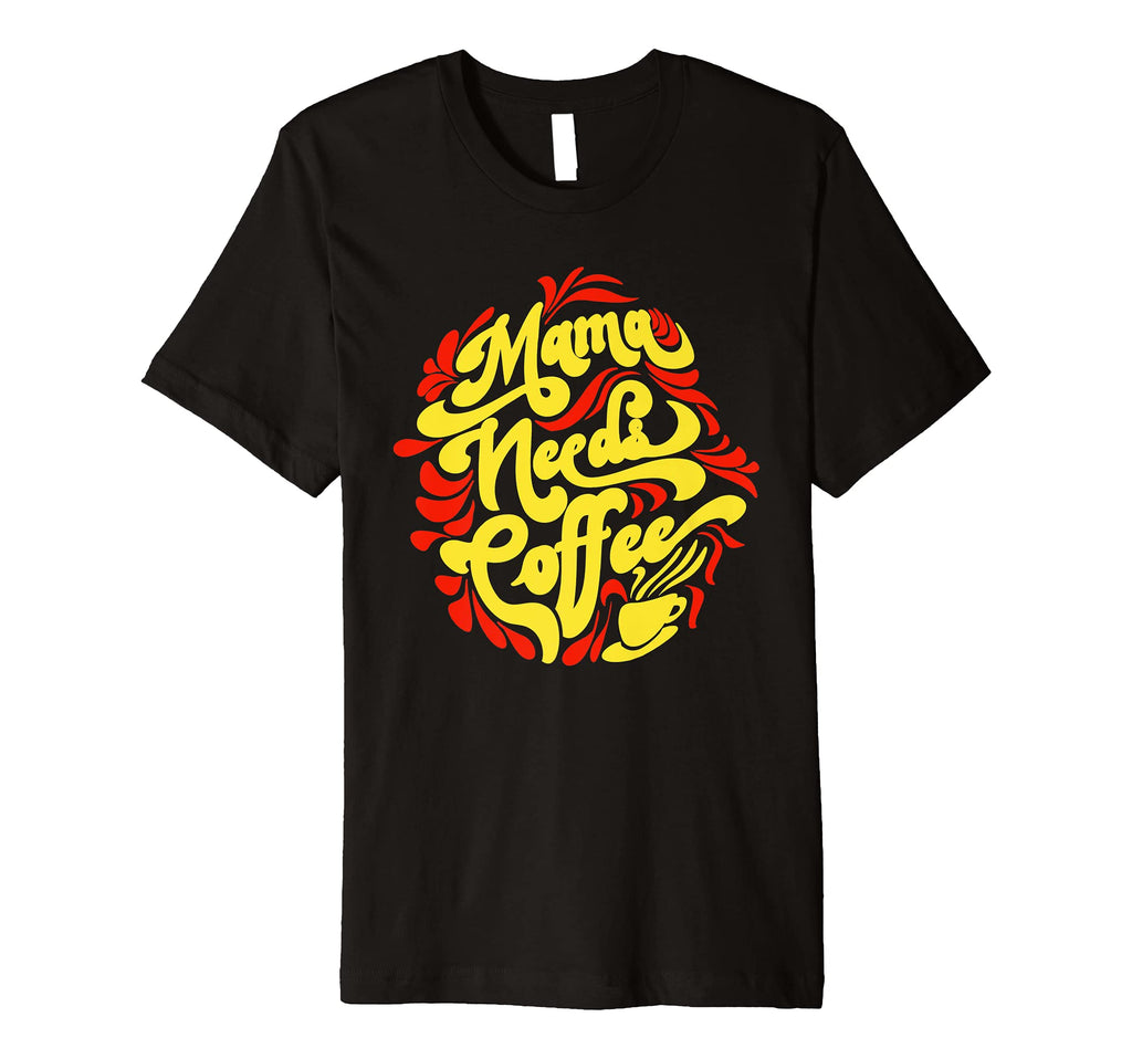 Mama Needs Coffee Funny Cafe Lover T-Shirt - Aesthetic Graphic for Adults - T-Shirt, Sweatshirt, Hoodie