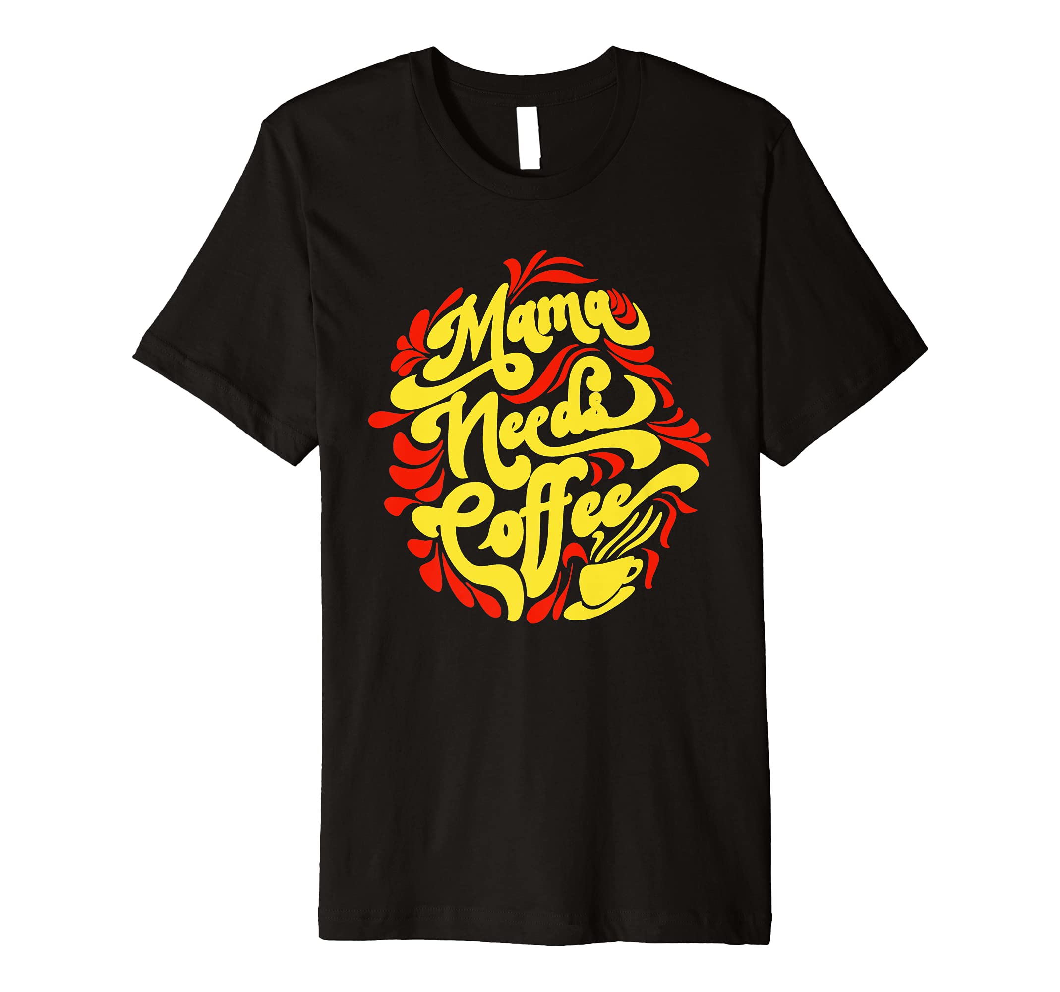 Mama Needs Coffee Funny Cafe Lover T-Shirt - Aesthetic Graphic for Adults - T-Shirt, Sweatshirt, Hoodie