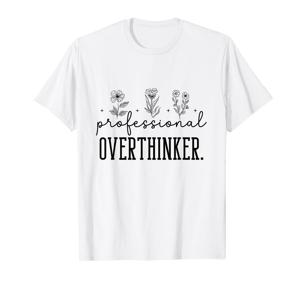 Professional Overthinker Funny Gift T-Shirt - Novelty Apparel Men Women - T-Shirt, Sweatshirt, Hoodie