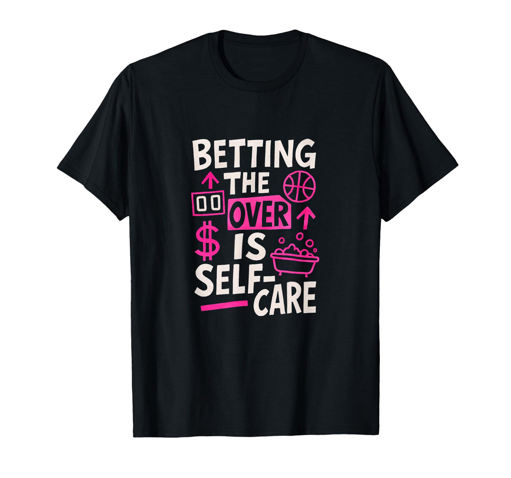 Betting Over Is Self Care Sports T-Shirt - Aesthetic Graphic for Adults - T-Shirt, Sweatshirt, Hoodie