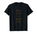 Here Good Time Minimalist Typography T-Shirt - Streetwear Style Unisex - T-Shirt, Sweatshirt, Hoodie