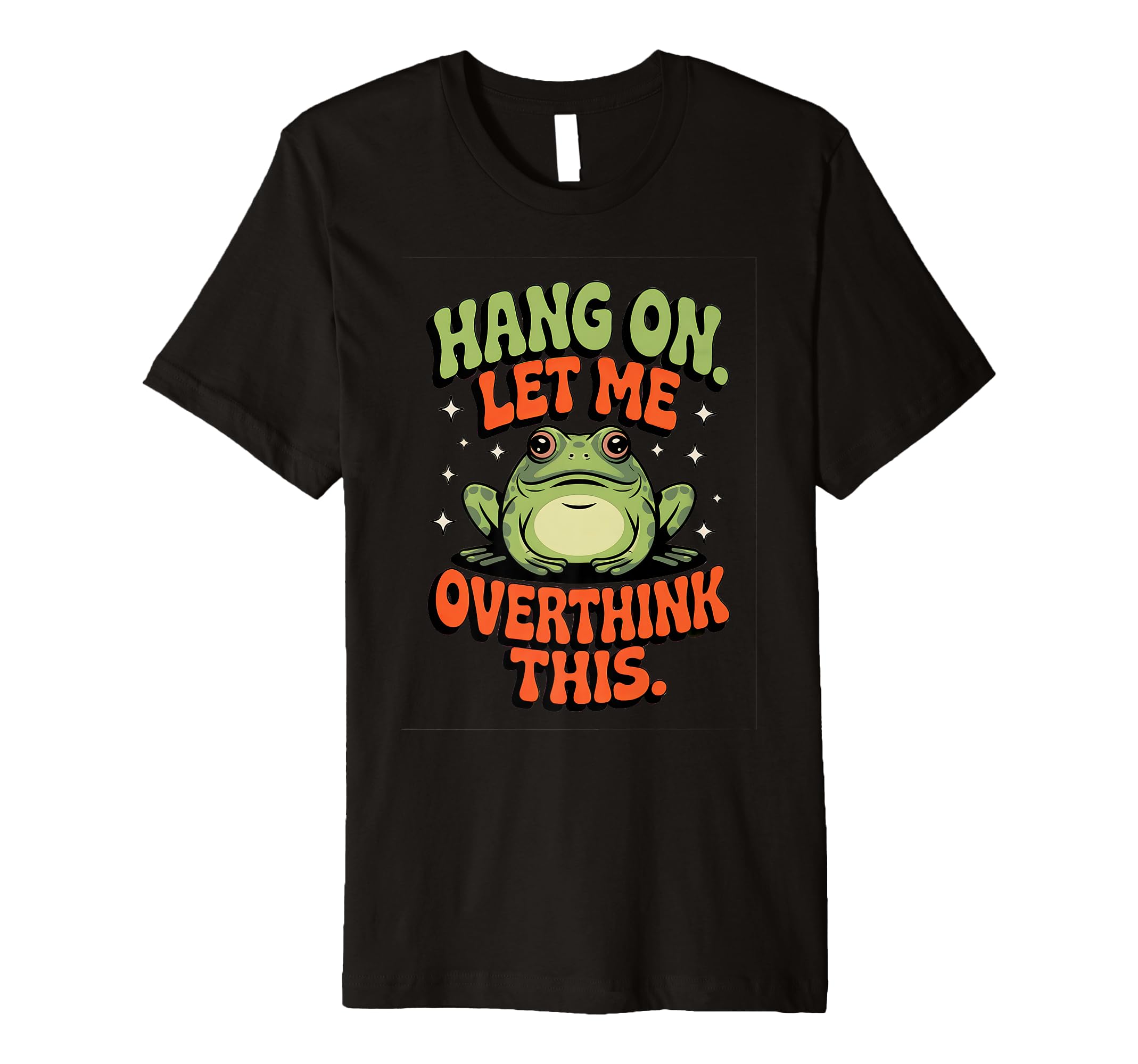 Hang Let Me Overthink This Funny Frog T-Shirt - Unique Graphic Unisex - T-Shirt, Sweatshirt, Hoodie