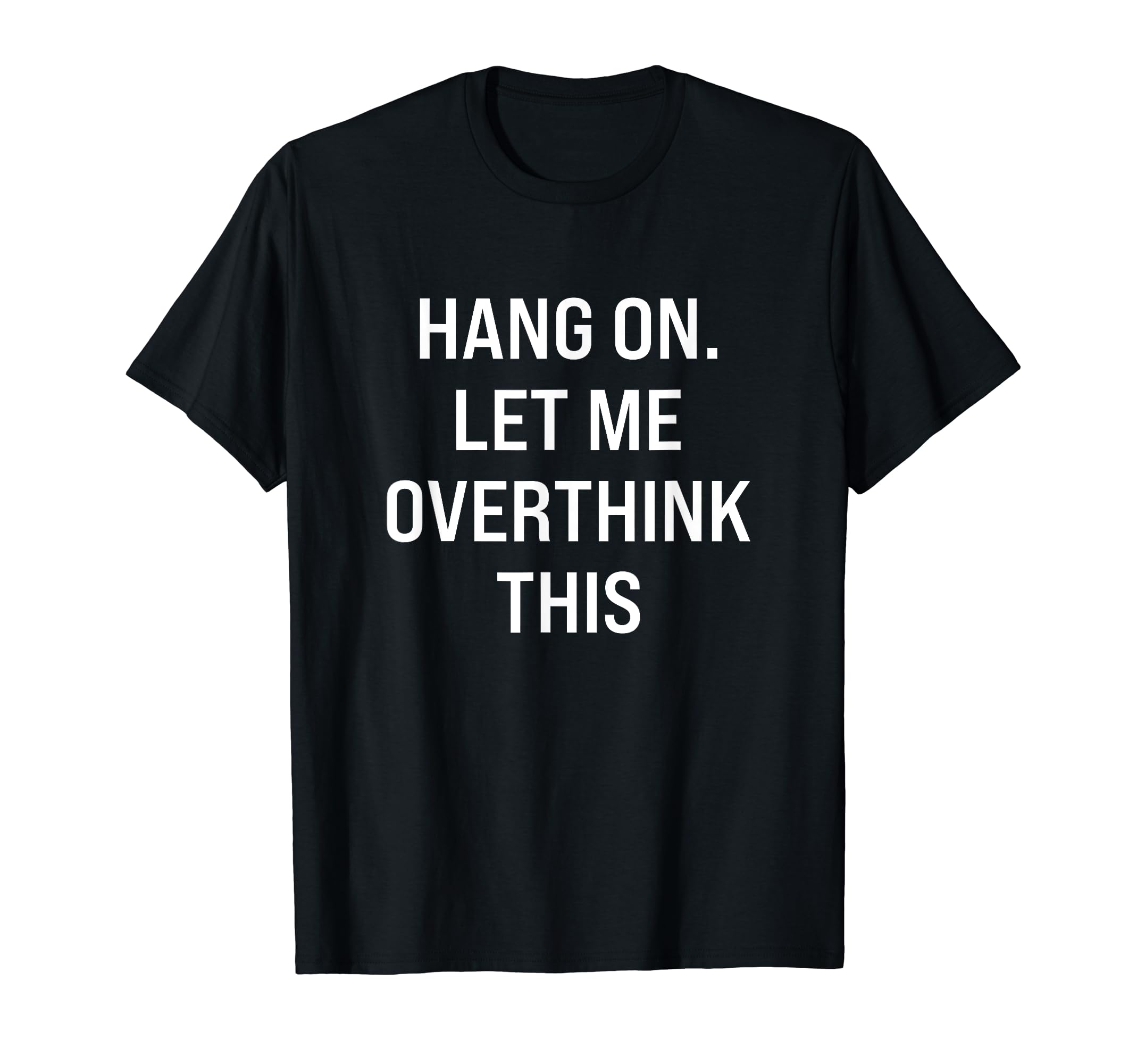 Hang Let Me Overthink This Hold T-Shirt - Streetwear Style Unisex - T-Shirt, Sweatshirt, Hoodie