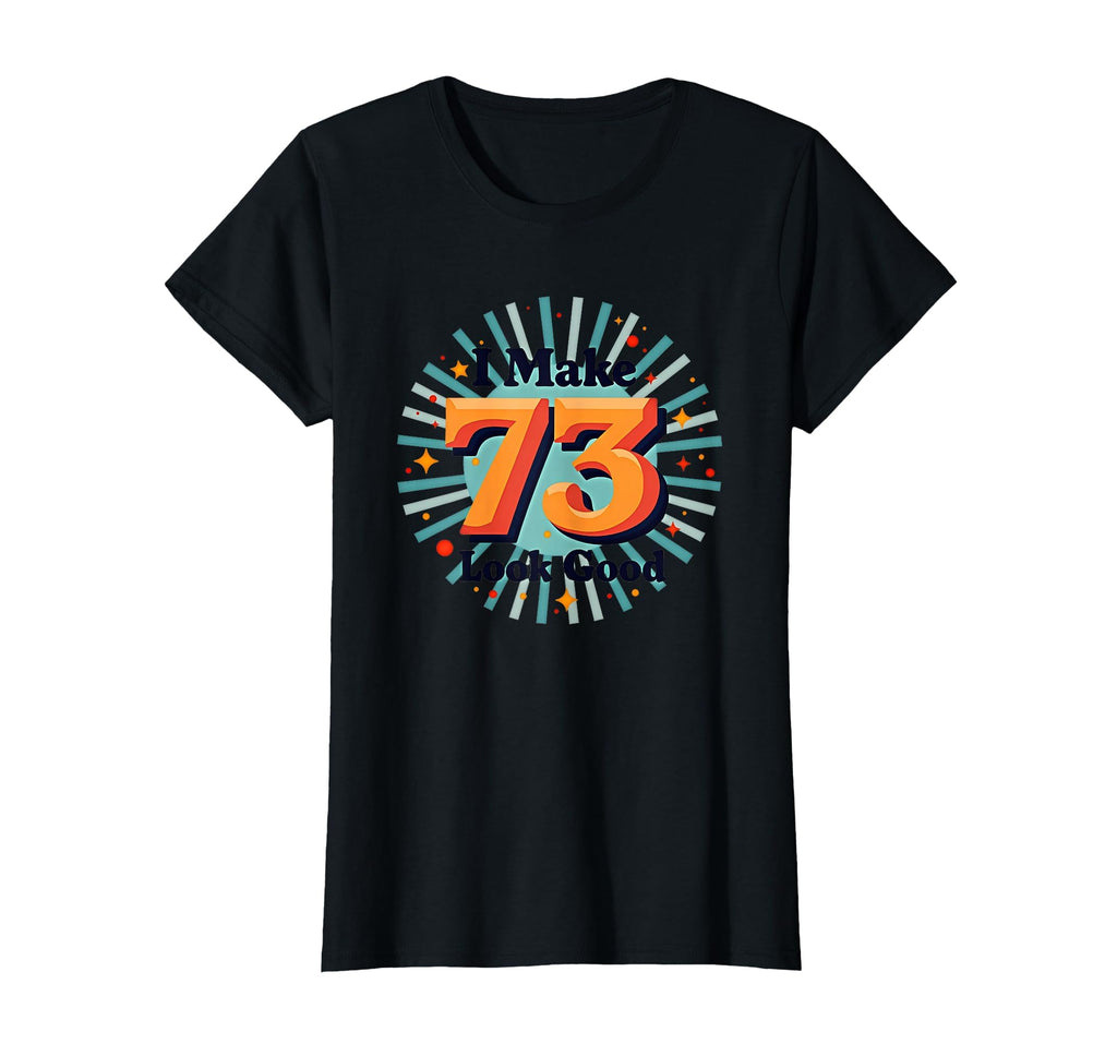 Birthday Gift I Make 73 Good T-Shirt - Casual Everyday Wear for Adults - T-Shirt, Sweatshirt, Hoodie