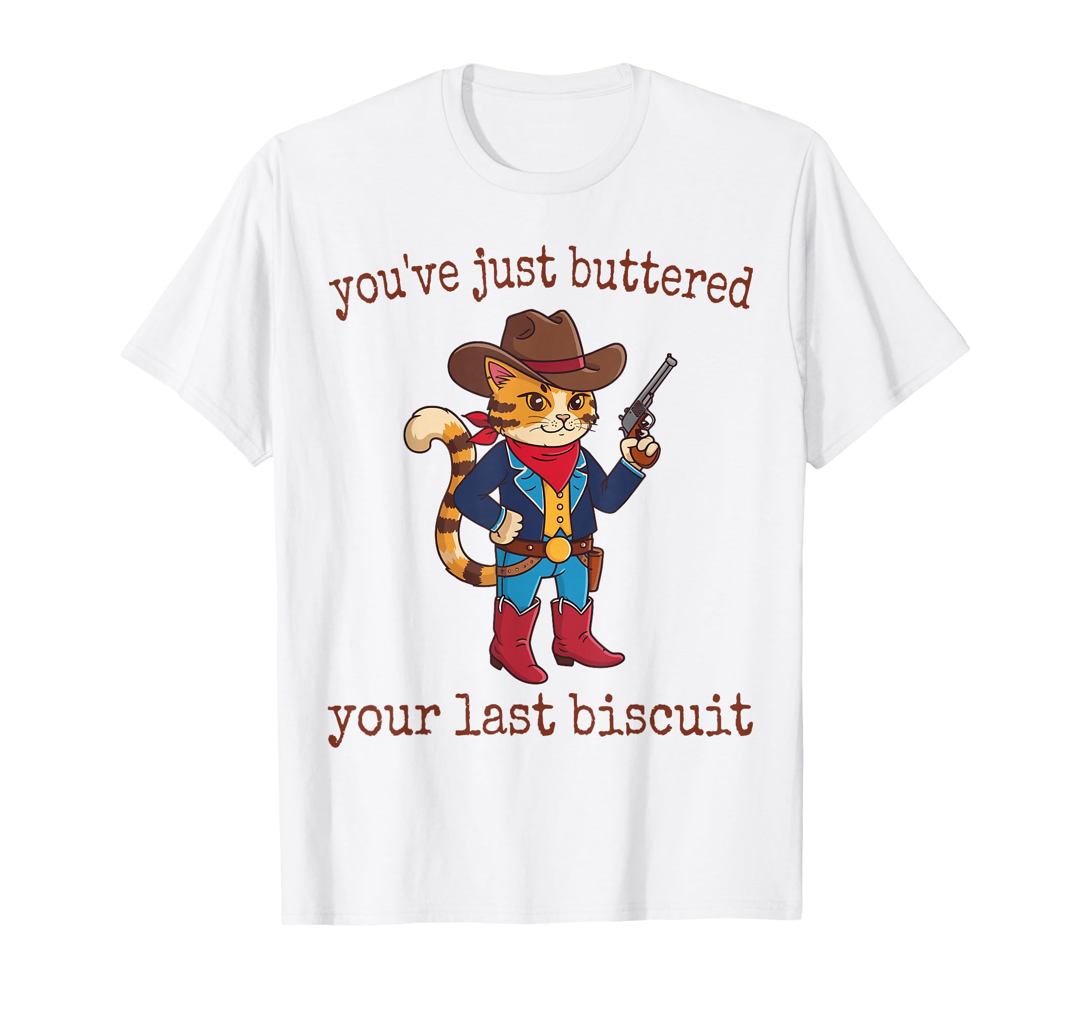 Youve Just Buttered Your Last T-Shirt - Casual Everyday Wear Men Women - T-Shirt, Sweatshirt, Hoodie