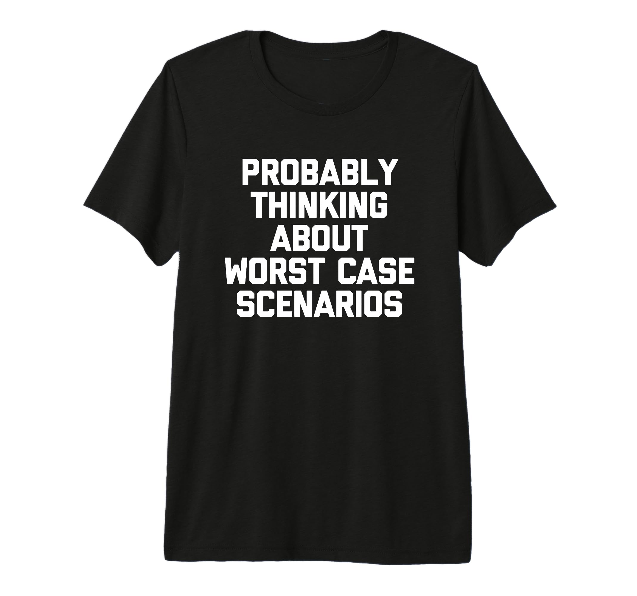 Probably Thinking About Worst Case T-Shirt - Casual Everyday Wear Unisex - T-Shirt, Sweatshirt, Hoodie