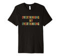 Overthinking My Overthinking Overthink T-Shirt - Graphic Print for Adults - T-Shirt, Sweatshirt, Hoodie