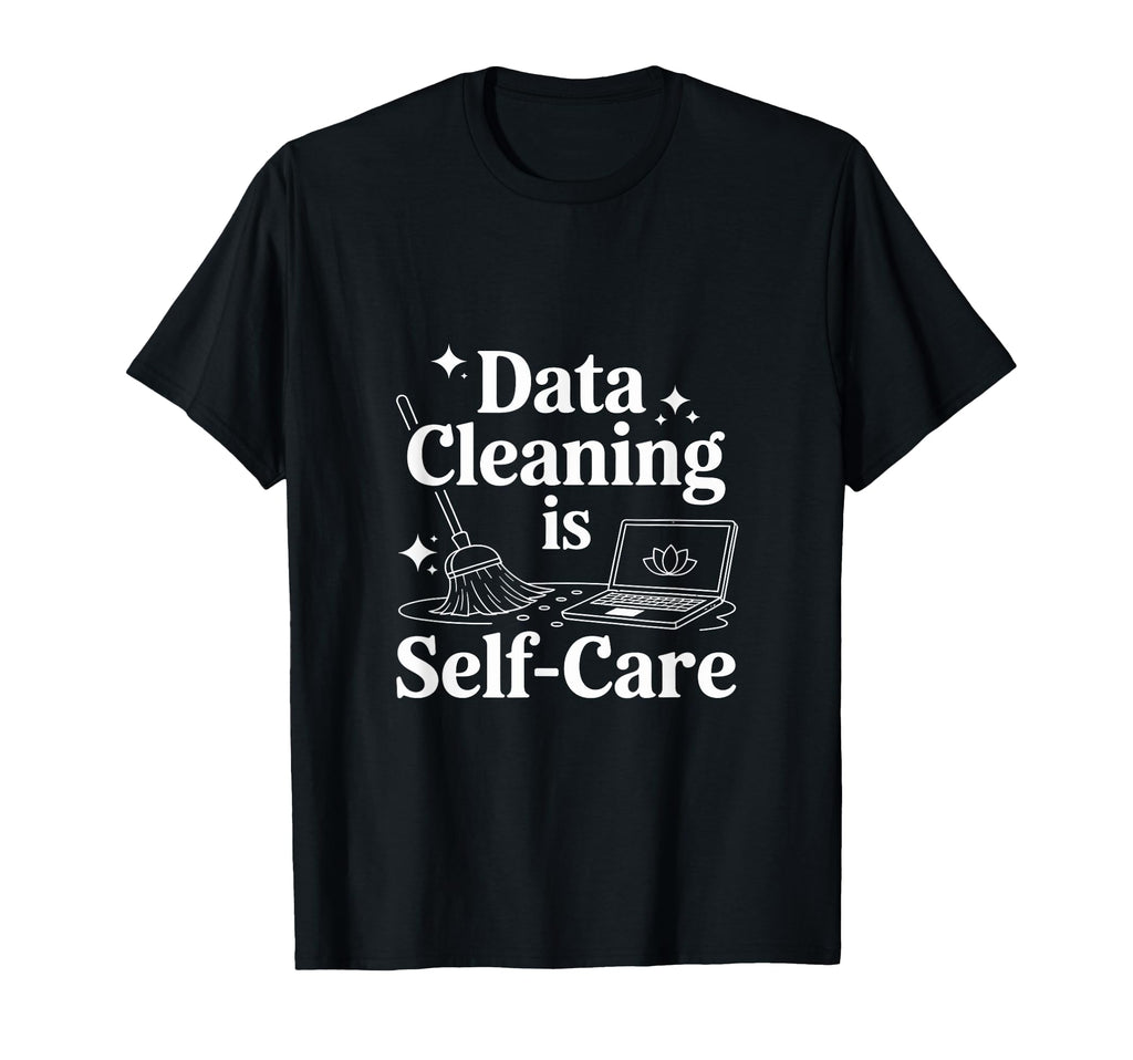 Data Cleaning Is Self Care Data Scientist T-Shirt - Graphic Print Men Women - T-Shirt, Sweatshirt, Hoodie