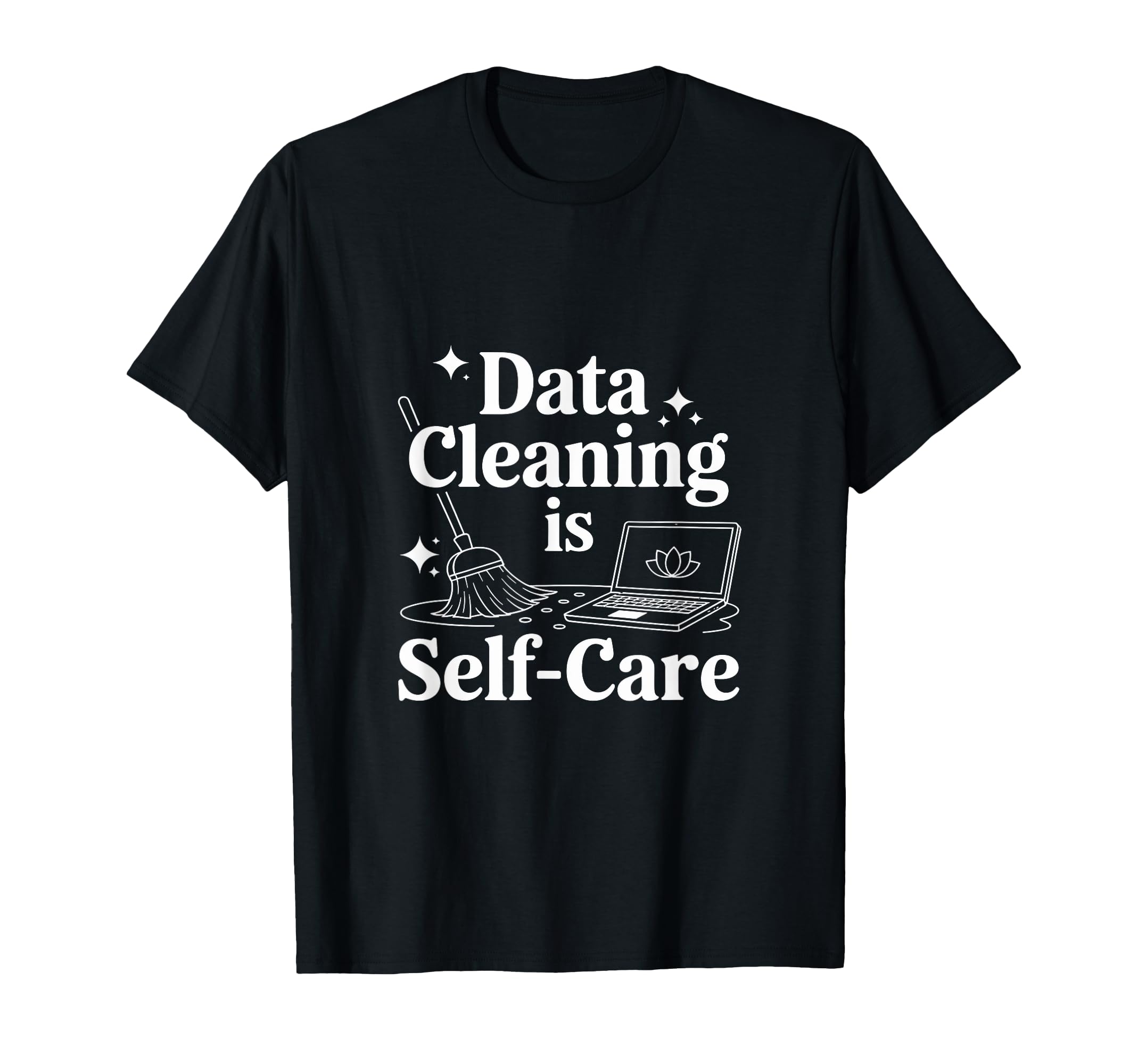 Data Cleaning Is Self Care Data Scientist T-Shirt - Graphic Print Men Women - T-Shirt, Sweatshirt, Hoodie