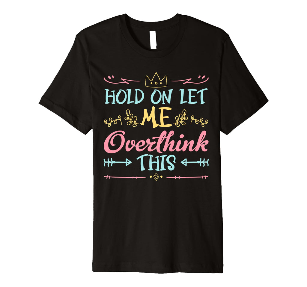 Hold Let Me Overthink This Anxiety T-Shirt - Aesthetic Graphic Men Women - T-Shirt, Sweatshirt, Hoodie