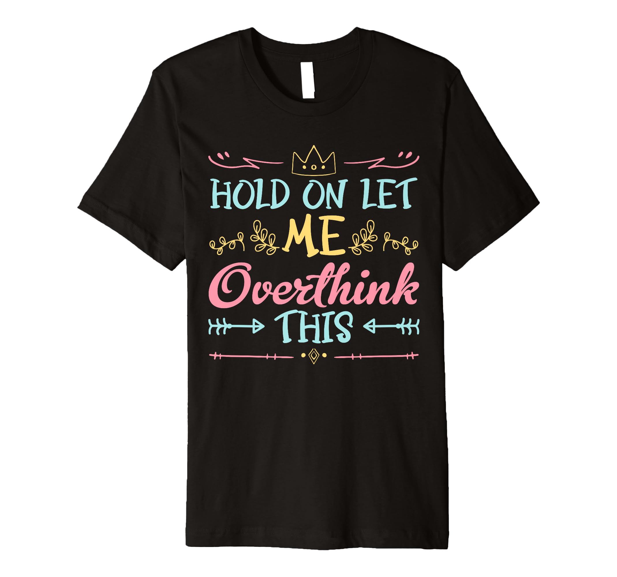 Hold Let Me Overthink This Anxiety T-Shirt - Aesthetic Graphic Men Women - T-Shirt, Sweatshirt, Hoodie