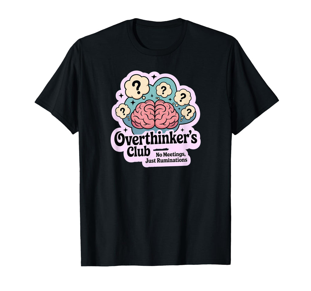 Overthinkers Club Funny Mental Wellness T-Shirt - Unique Graphic Unisex - T-Shirt, Sweatshirt, Hoodie