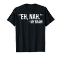 Eh Nah My Brain Adhd Awareness Funny T-Shirt - Graphic Print Unisex - T-Shirt, Sweatshirt, Hoodie