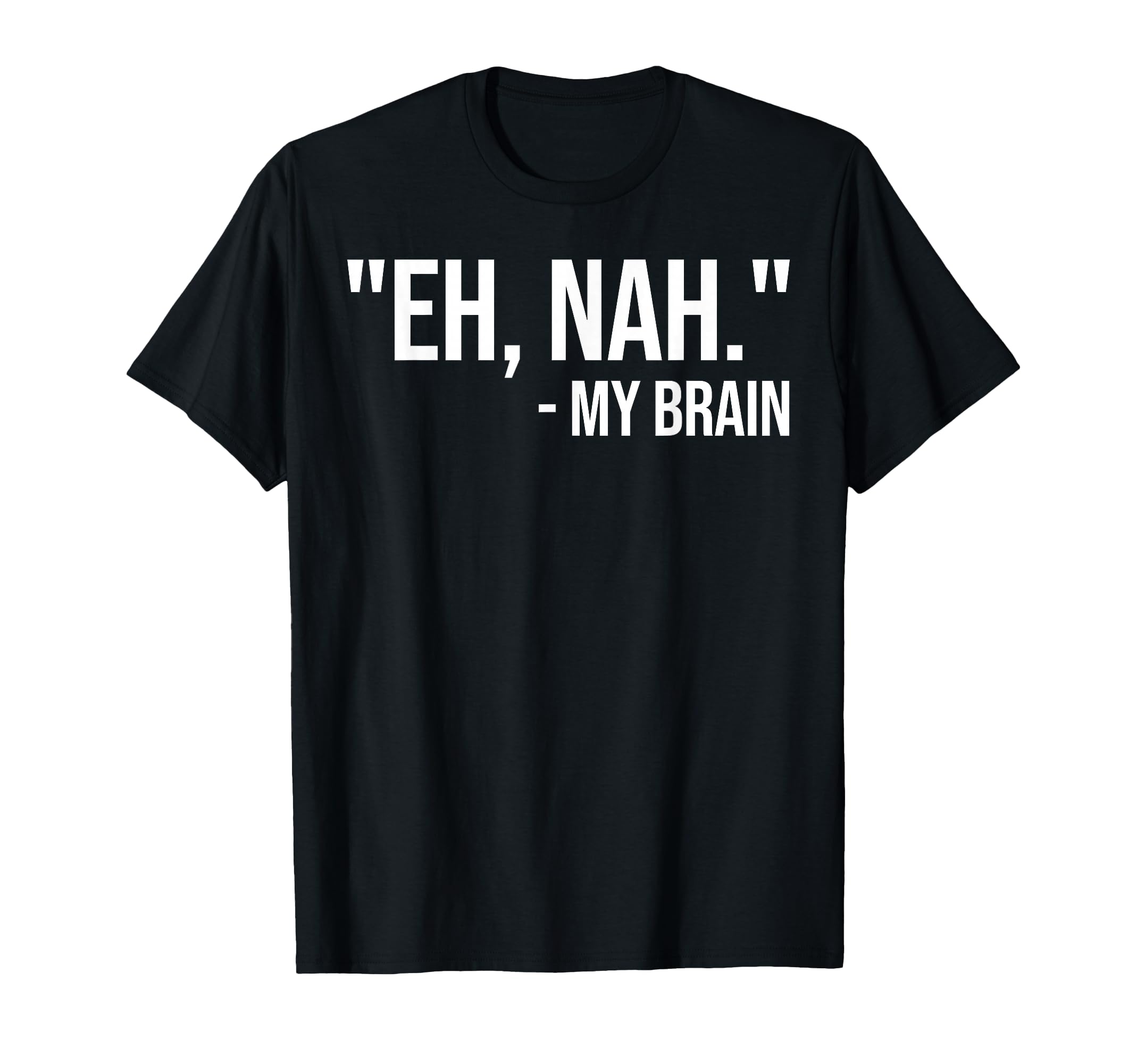 Eh Nah My Brain Adhd Awareness Funny T-Shirt - Graphic Print Unisex - T-Shirt, Sweatshirt, Hoodie