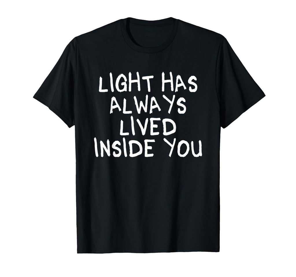 Light Has Always Lived Inside You T-Shirt - Novelty Apparel Men Women - T-Shirt, Sweatshirt, Hoodie