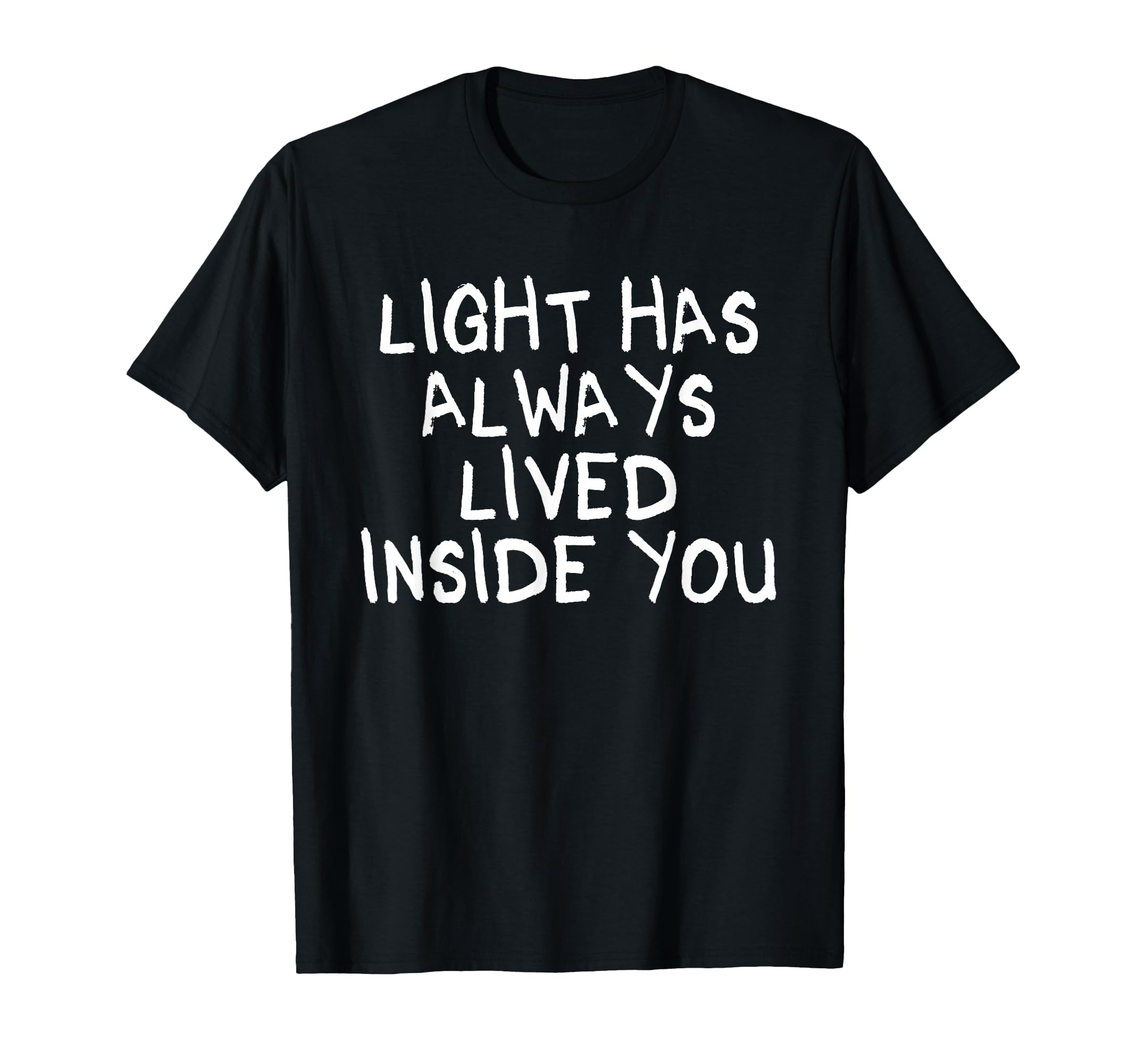 Light Has Always Lived Inside You T-Shirt - Novelty Apparel Men Women - T-Shirt, Sweatshirt, Hoodie