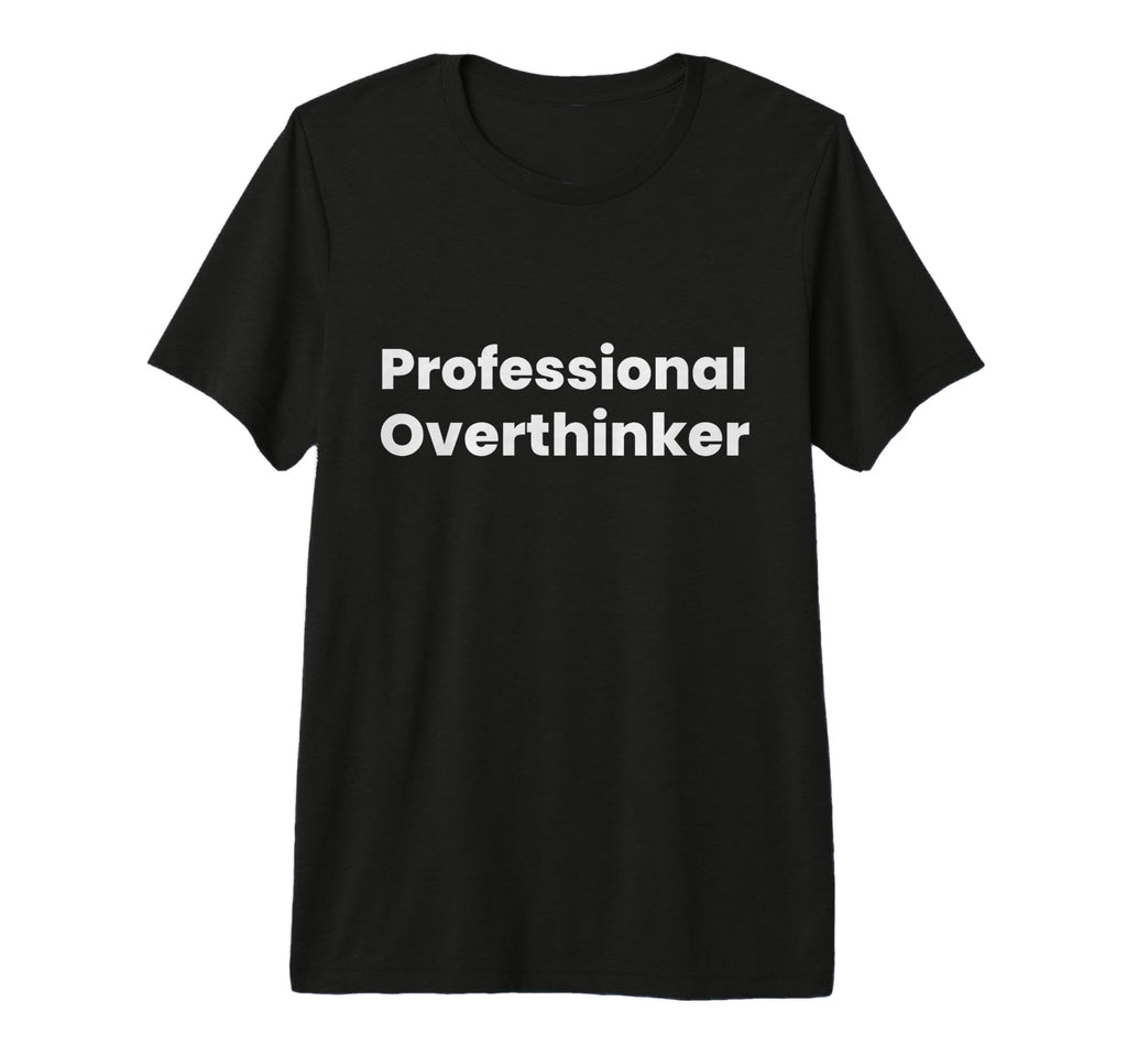 Professional Overthinker Tri T-Shirt - Casual Everyday Wear for Adults - T-Shirt, Sweatshirt, Hoodie