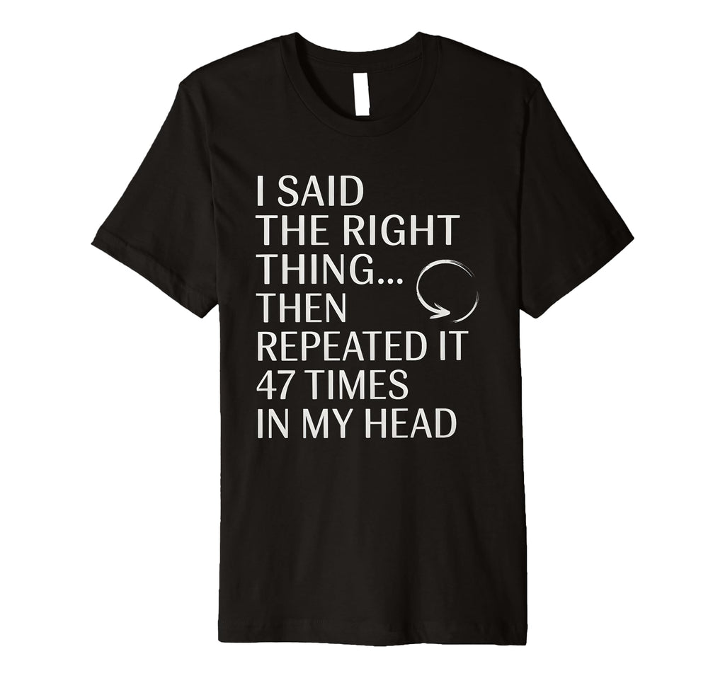I Said Right Thing Then Repeated It T-Shirt - Unique Graphic Men Women - T-Shirt, Sweatshirt, Hoodie