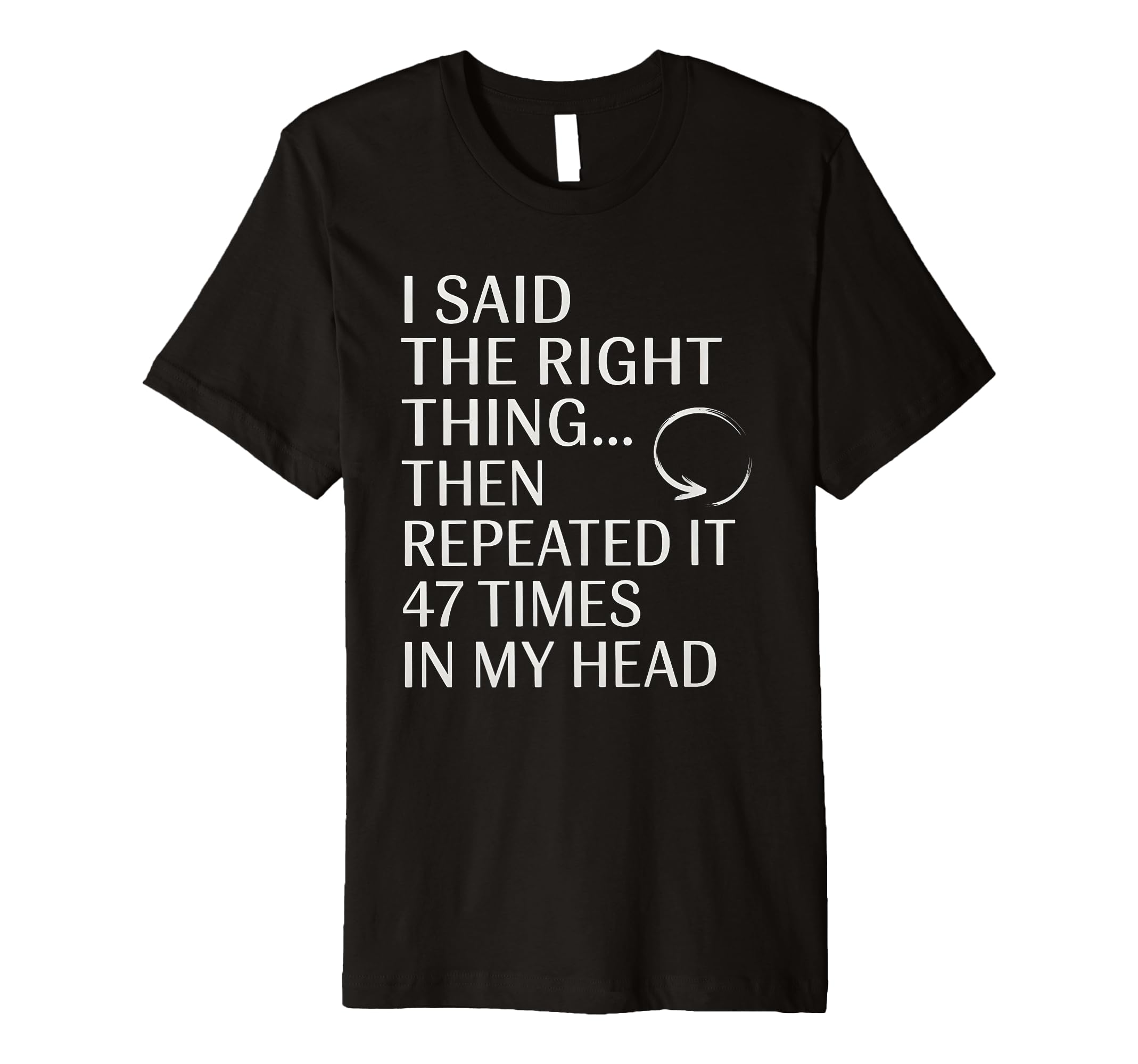 I Said Right Thing Then Repeated It T-Shirt - Unique Graphic Men Women - T-Shirt, Sweatshirt, Hoodie