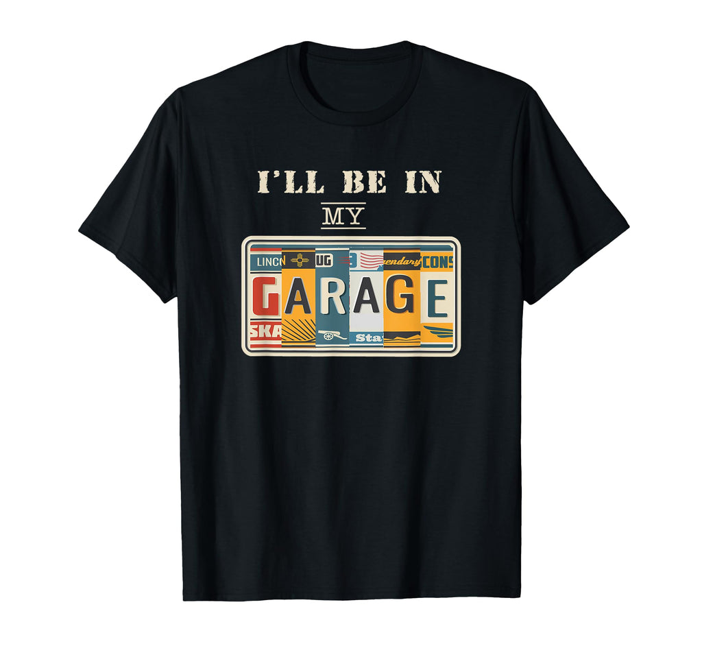 Ill Be My Garage Mechanic Car Guy Auto T-Shirt - Fun Novelty Design Unisex - T-Shirt, Sweatshirt, Hoodie