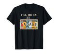 Ill Be My Garage Mechanic Car Guy Auto T-Shirt - Fun Novelty Design Unisex - T-Shirt, Sweatshirt, Hoodie