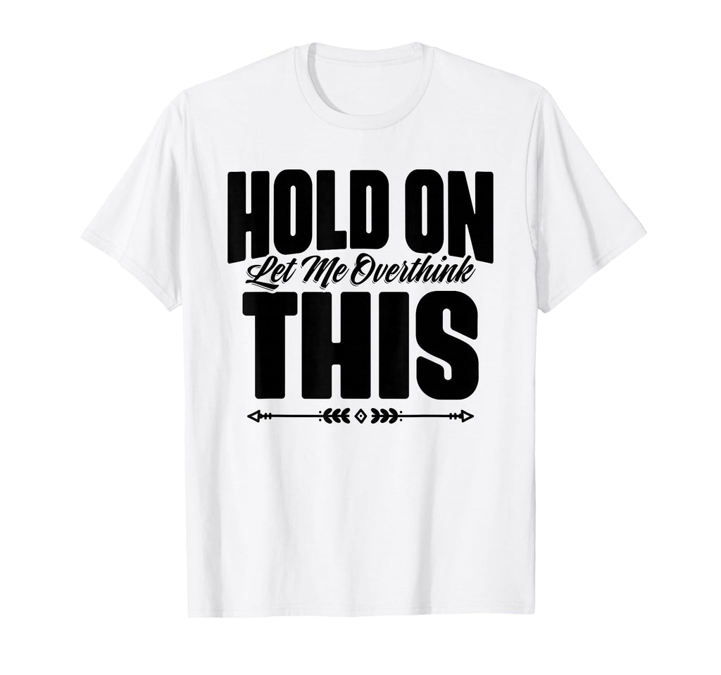 Sarcastic Overthinking Statements T-Shirt - Graphic Print Unisex - T-Shirt, Sweatshirt, Hoodie