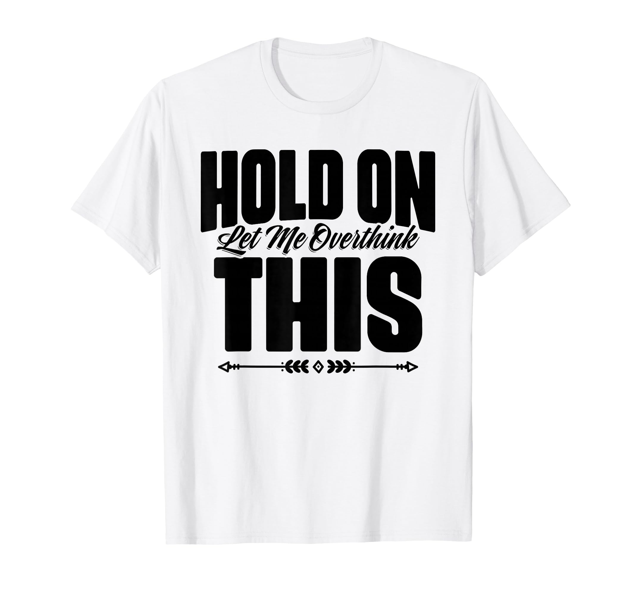 Sarcastic Overthinking Statements T-Shirt - Graphic Print Unisex - T-Shirt, Sweatshirt, Hoodie