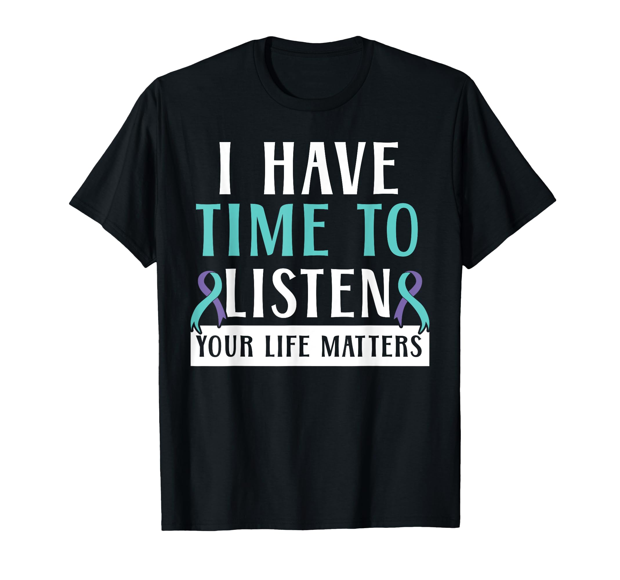 I Have Time To Listen Your Life T-Shirt - Fun Novelty Design Unisex - T-Shirt, Sweatshirt, Hoodie