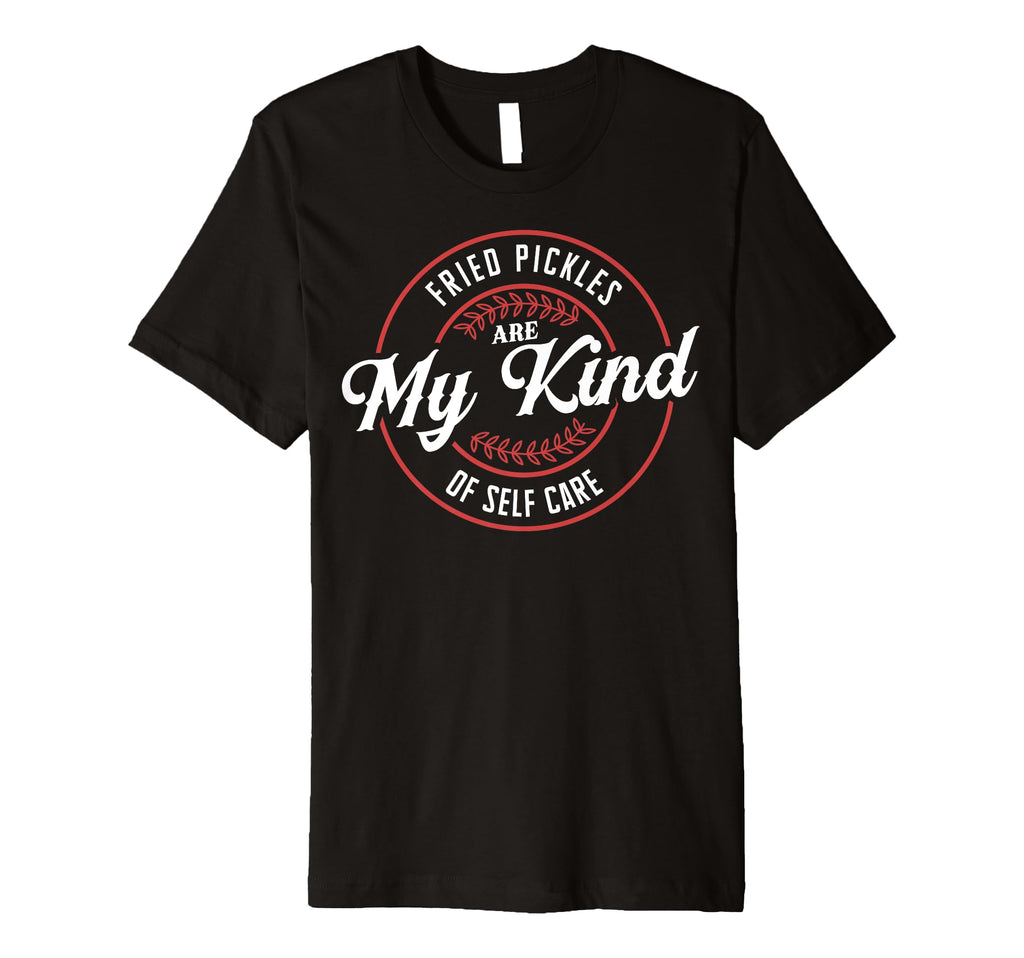 Fried Pickles Are My Kind Self Care T-Shirt - Novelty Apparel for Adults - T-Shirt, Sweatshirt, Hoodie