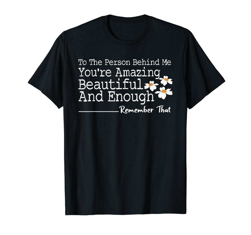 To Person Behind Me Youre Amazing T-Shirt - Casual Everyday Wear Unisex - T-Shirt, Sweatshirt, Hoodie
