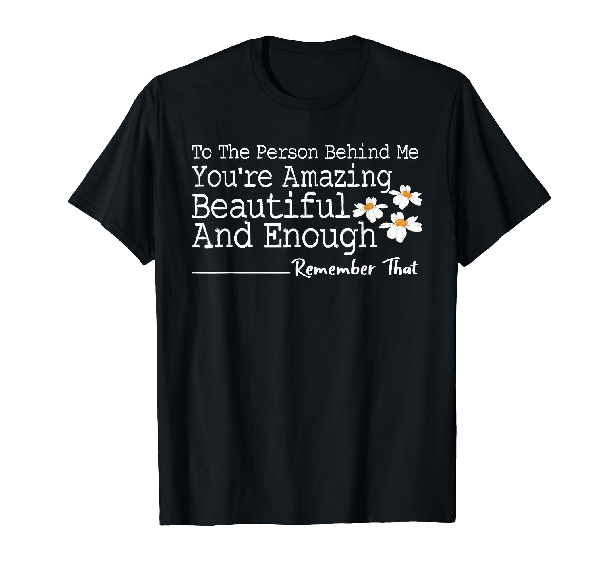 To Person Behind Me Youre Amazing T-Shirt - Casual Everyday Wear Unisex - T-Shirt, Sweatshirt, Hoodie