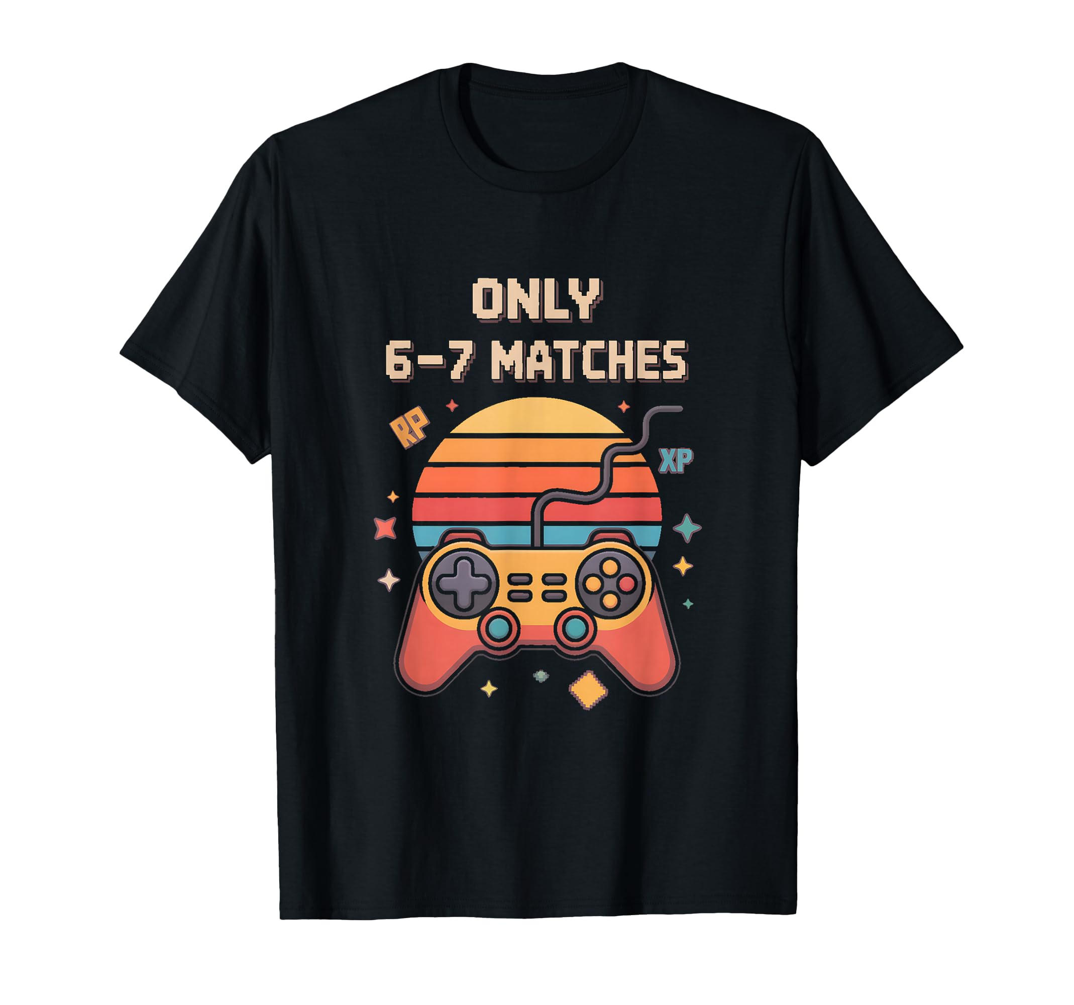 Only 6 7 Matches Gaming Art T-Shirt - Unique Graphic Unisex - T-Shirt, Sweatshirt, Hoodie