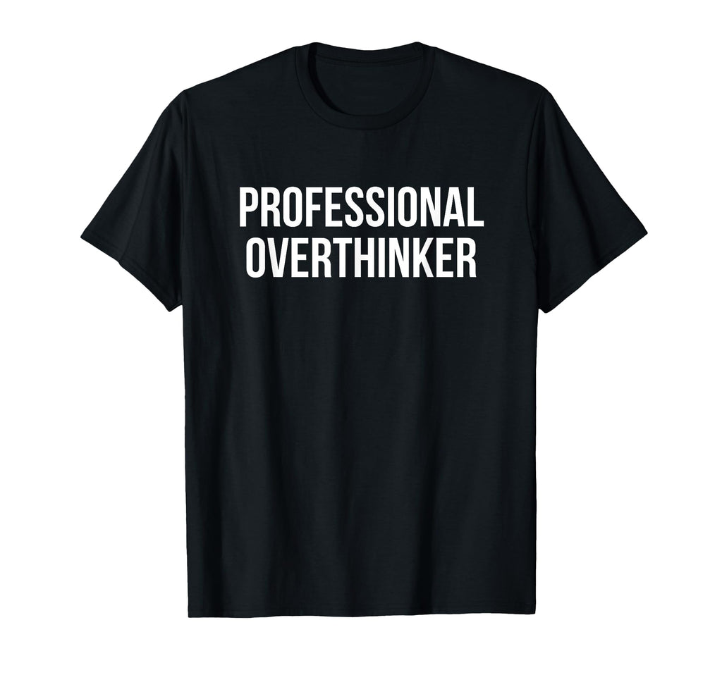 Professional Overthinker T-Shirt - Novelty Apparel Men Women - T-Shirt, Sweatshirt, Hoodie