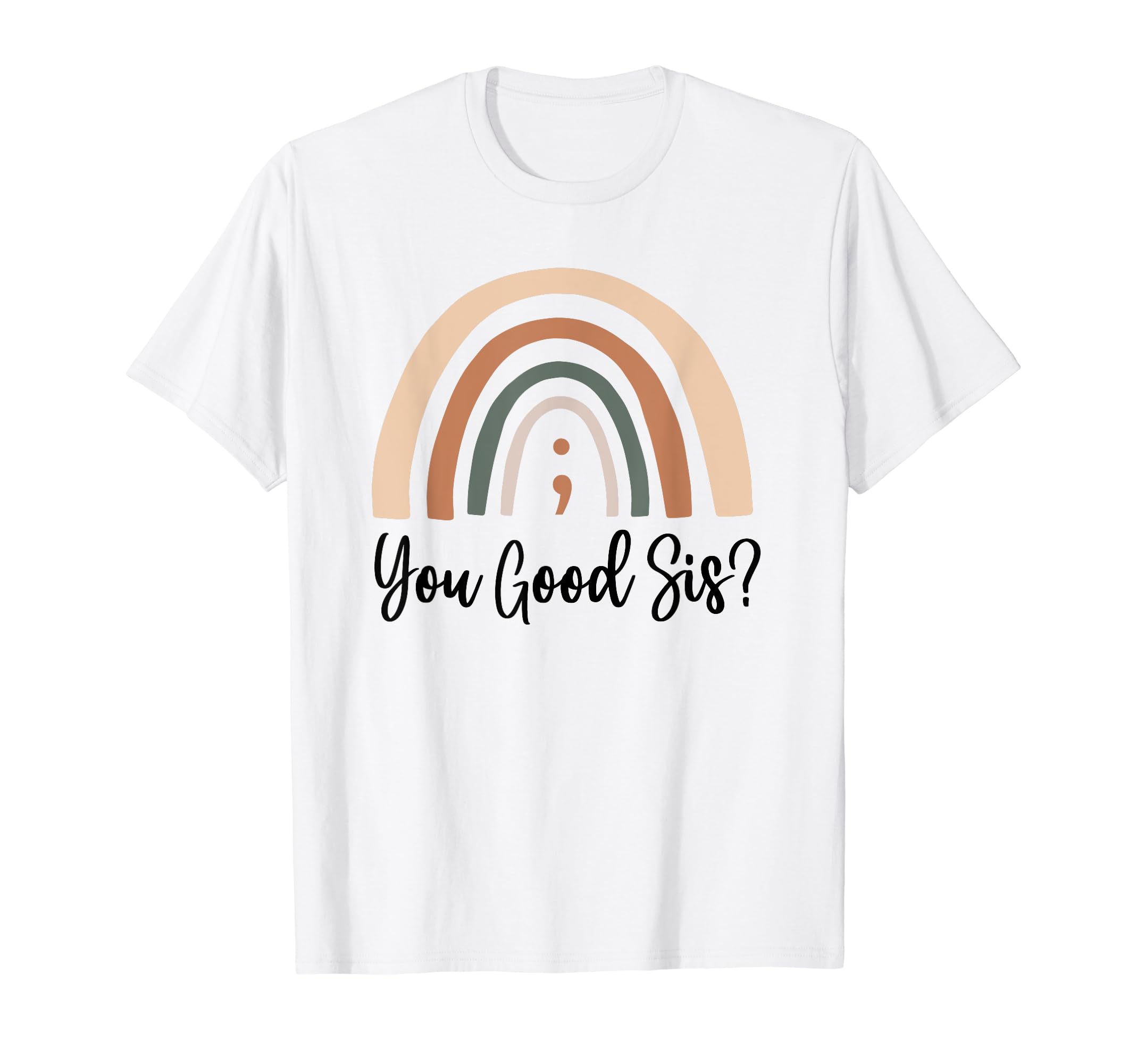 You Good Sis Semicolon Mental Health T-Shirt - Novelty Apparel Unisex - T-Shirt, Sweatshirt, Hoodie