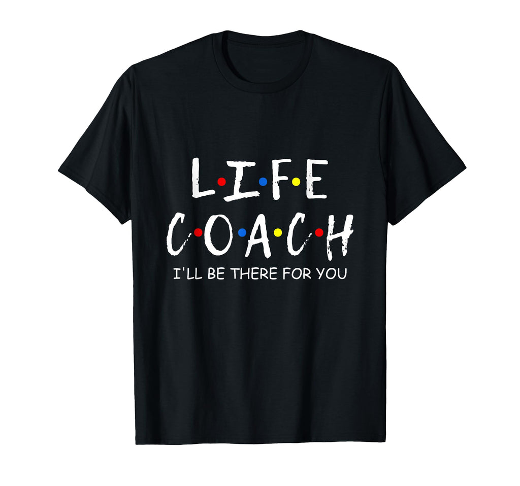 Life Coach Ill Be There You Mentor Health T-Shirt - Novelty Apparel Unisex - T-Shirt, Sweatshirt, Hoodie