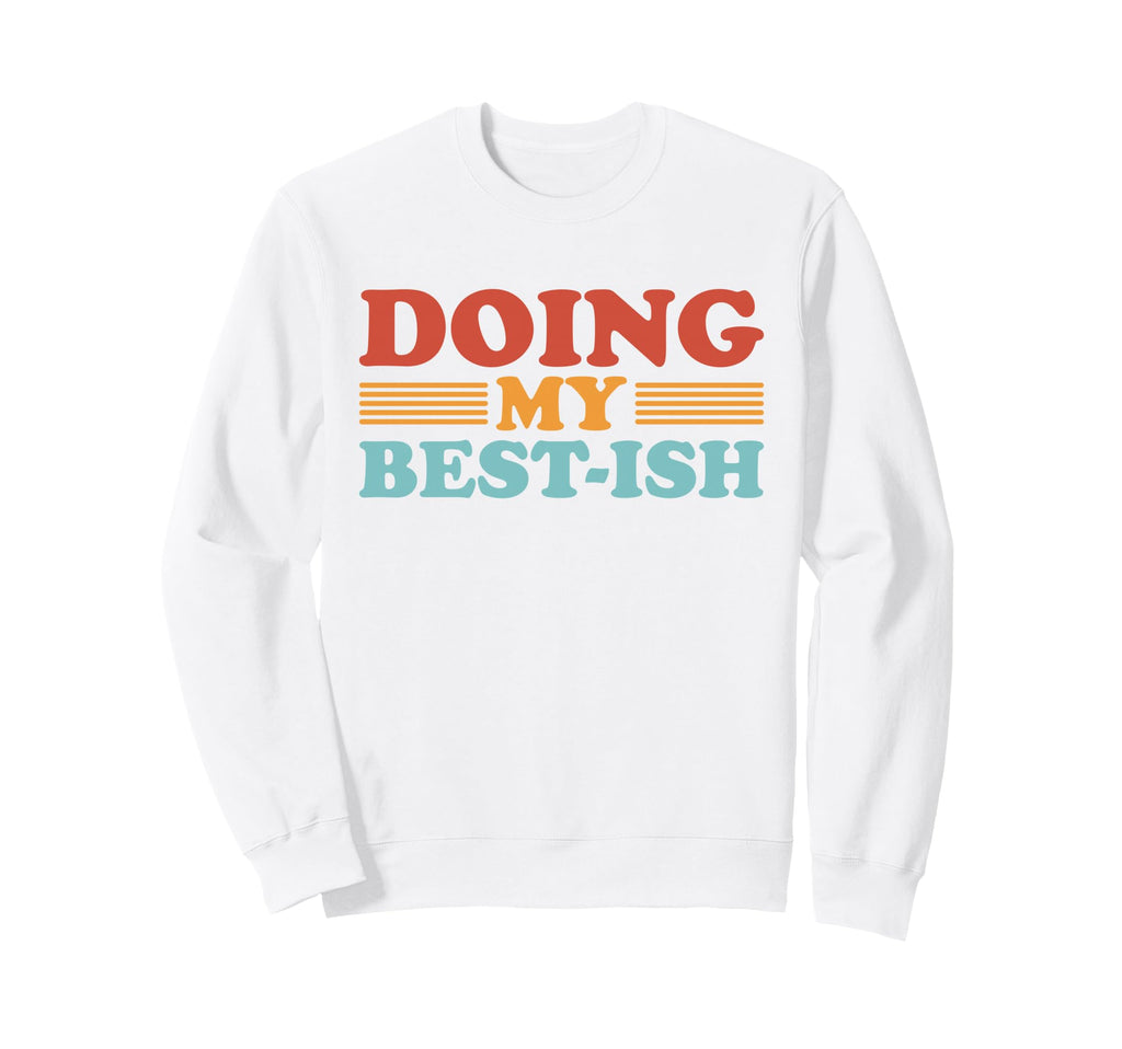 Doing My Best Ish Funny Sarcastic Sweatshirt - Custom Art Print Unisex - T-Shirt, Sweatshirt, Hoodie
