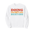 Doing My Best Ish Funny Sarcastic Sweatshirt - Custom Art Print Unisex - T-Shirt, Sweatshirt, Hoodie