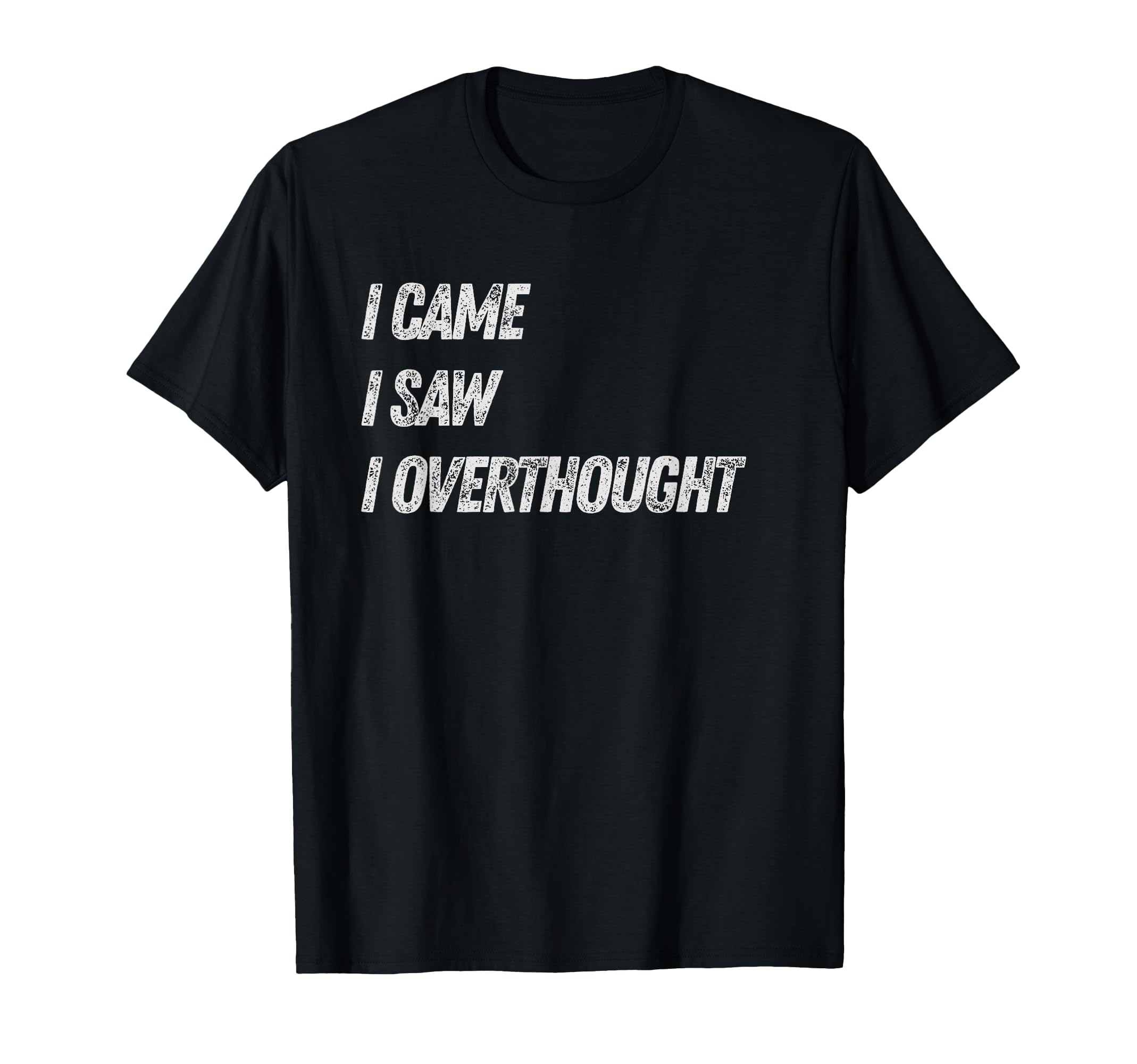 Came Saw Overthought Overthinking T-Shirt - Unique Graphic for Adults - T-Shirt, Sweatshirt, Hoodie