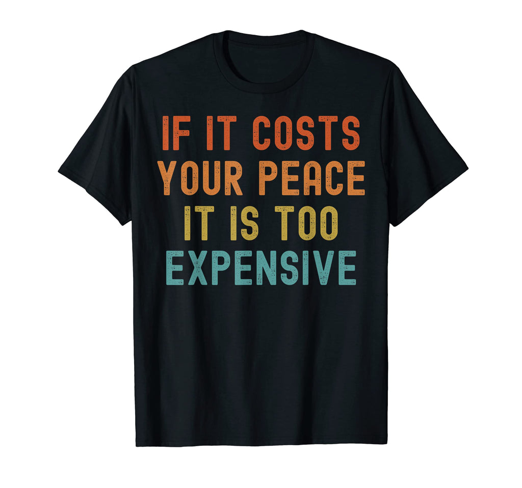 If It Costs Your Peace Its Too T-Shirt - Minimalist Print for Adults - T-Shirt, Sweatshirt, Hoodie