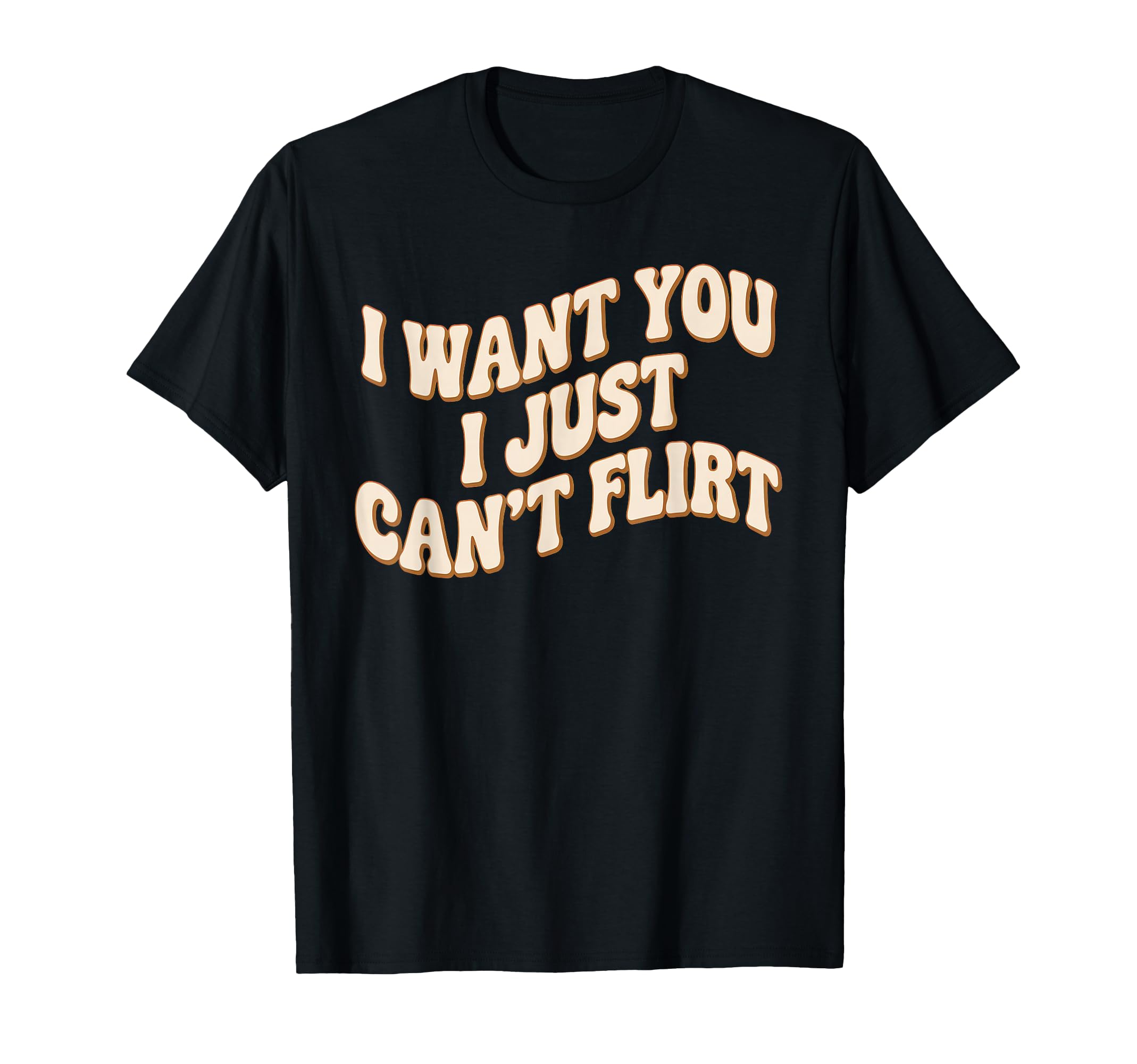 I Want You I Just Cant Flirt 70S T-Shirt - Aesthetic Graphic Men Women - T-Shirt, Sweatshirt, Hoodie