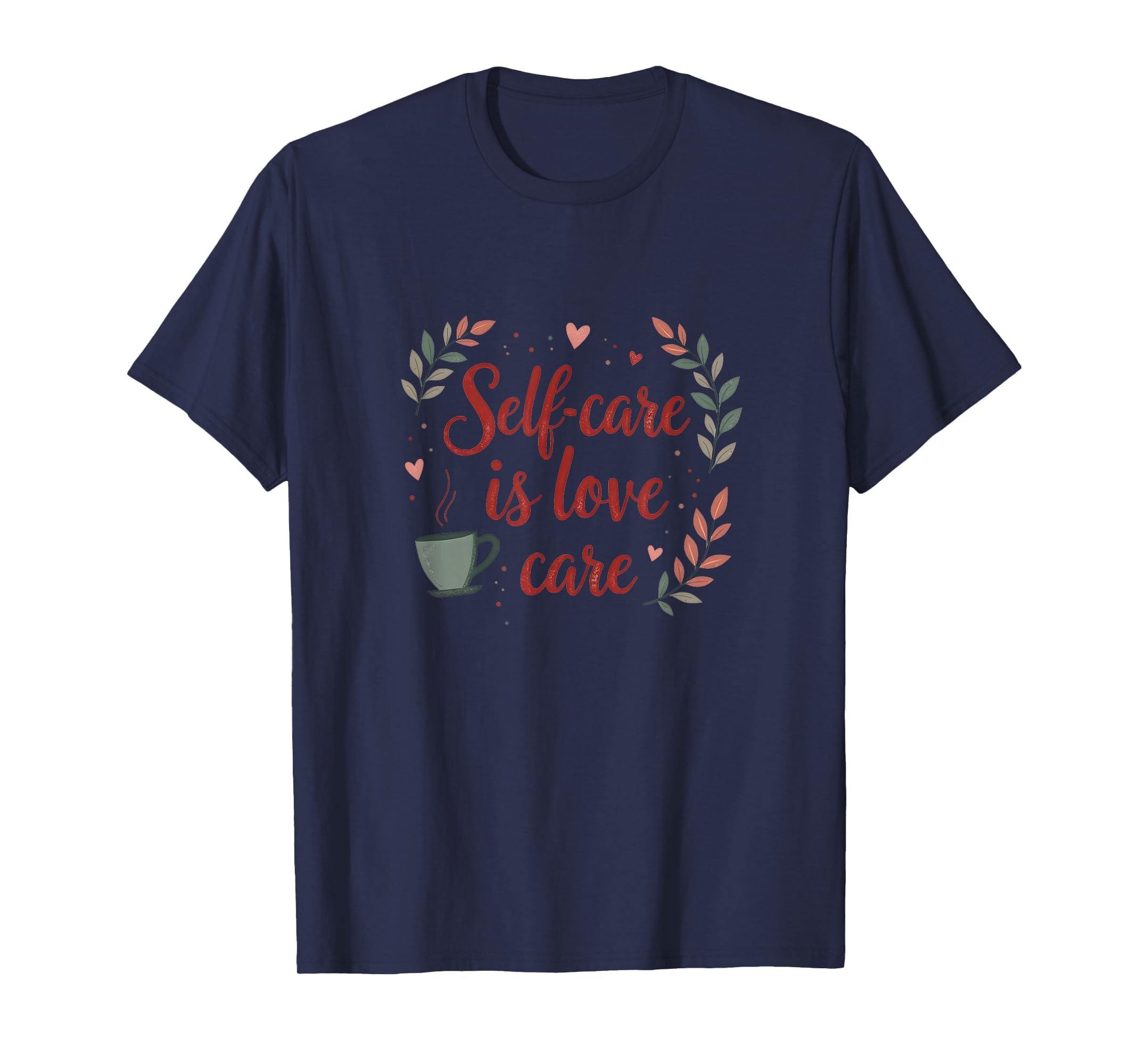 Self Care Is Love Care Valentine T-Shirt - Casual Everyday Wear Unisex - T-Shirt, Sweatshirt, Hoodie