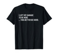 I Left My Garage To Be Here This Better Be T-Shirt - Trendy Graphic Unisex - T-Shirt, Sweatshirt, Hoodie