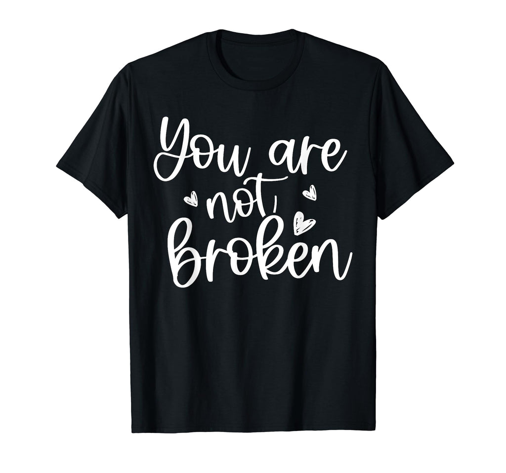 You Are Not Broken Mental Health Self T-Shirt - Custom Art Print Men Women - T-Shirt, Sweatshirt, Hoodie