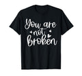 You Are Not Broken Mental Health Self T-Shirt - Custom Art Print Men Women - T-Shirt, Sweatshirt, Hoodie
